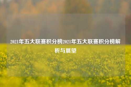 2021年五大联赛积分榜2021年五大联赛积分榜解析与展望