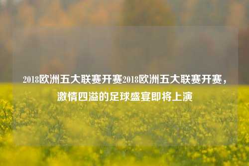 2018欧洲五大联赛开赛2018欧洲五大联赛开赛，激情四溢的足球盛宴即将上演