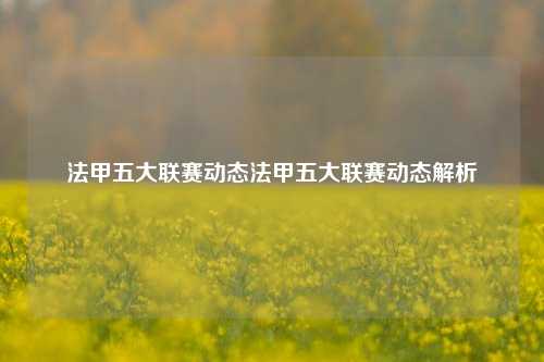 法甲五大联赛动态法甲五大联赛动态解析