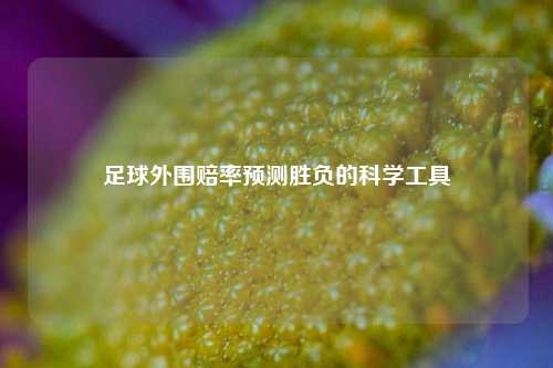 足球外围赔率预测胜负的科学工具