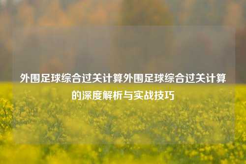 外围足球综合过关计算外围足球综合过关计算的深度解析与实战技巧