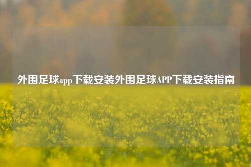 外围足球app下载安装外围足球APP下载安装指南