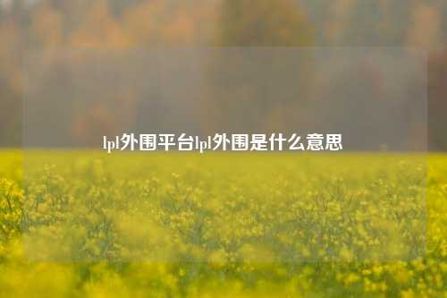 lpl外围平台lpl外围是什么意思