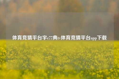 体育竞猜平台宇c77典tv体育竞猜平台app下载