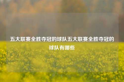 五大联赛全胜夺冠的球队五大联赛全胜夺冠的球队有哪些